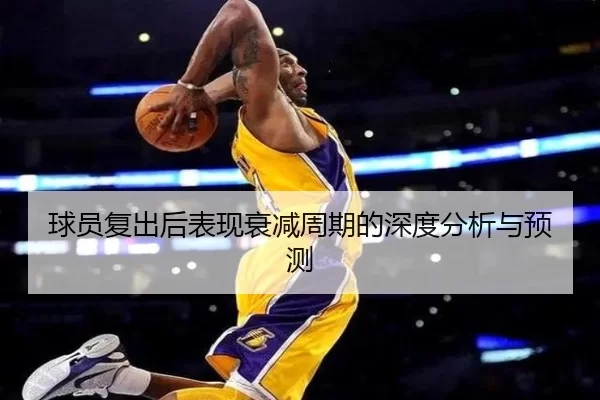 球员复出后表现衰减周期的深度分析与预测